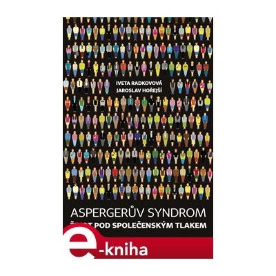 Aspergerův syndrom. Život pod společenským tlakem - Jaroslav Hořejší, Iveta Radkovová