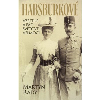 Habsburkové - Vzestup a pád světové velmoci - Rady Martyn