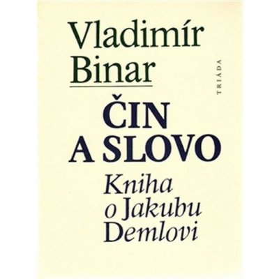 Čin a slovo -- Kniha o Jakubu Demlovi Binar Vladimír