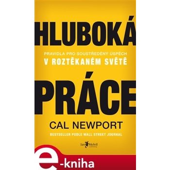 Hluboká práce. Pravidla pro soustředěný úspěch v roztěkaném světě - Cal Newport