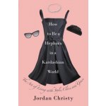 How To Be A Hepburn In A Kardashian World Christy Jordan Pevná vazba – Hledejceny.cz