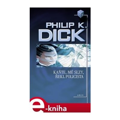Kaňte, mé slzy, řekl policista - Philip K. Dick – Hledejceny.cz
