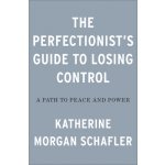 The Perfectionist's Guide to Losing Control: A Path to Peace and Power Schafler Katherine Morgan – Hledejceny.cz