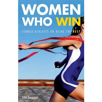 Women Who Win: Women Athletes on Being the Best - (Taggart Lisa)(Paperback) – Zboží Dáma