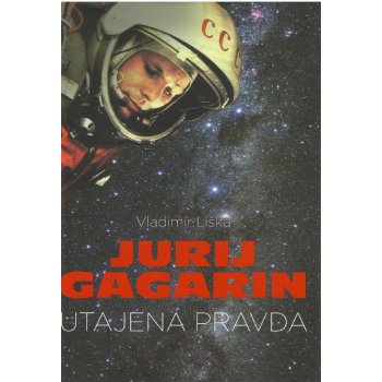 Jurij Gagarin: utajená pravda - Vladimír Liška