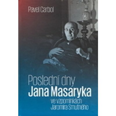 Carbol Pavel - Poslední dny Jana Masaryka ve vzpomínkách Jaromíra Smutného – Zboží Mobilmania