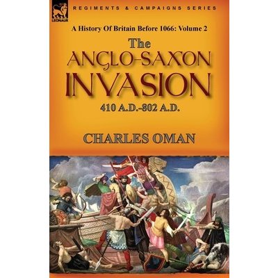 A History of Britain Before 1066: Volume 2--The Anglo-Saxon Invasion: 410 A.D.-802 A.D. Oman CharlesPaperback – Zboží Mobilmania