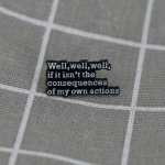 Pinarna Well, well, well, if it isn't the consequences of my own actions – Zboží Dáma