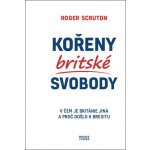 Kořeny britské svobody - V čem je Británie jiná a proč došlo k brexitu - Scruton Roger – Hledejceny.cz