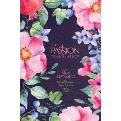 The Passion Translation New Testament 2020 Edition Berry Blossoms: With Psalms, Proverbs and Song of Songs – Hledejceny.cz