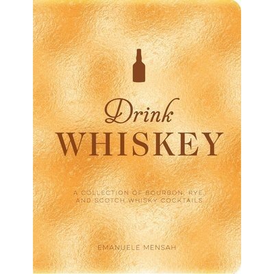 Drink Whiskey: A Collection of Bourbon, Rye, and Scotch Whisky Cocktails Bentley TaylorPevná vazba