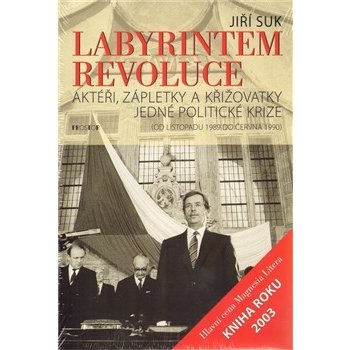 Labyrintem revoluce -- Aktéři, zápletky a křižovatky jedné politické krize od listopadu 1989 do června 1990 - Suk Jiří