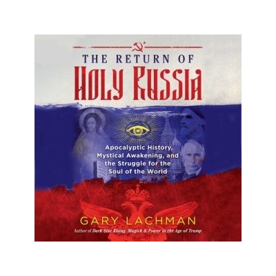 Return of Holy Russia: Apocalyptic History, Mystical Awakening, and the Struggle for the Soul of the World – Hledejceny.cz