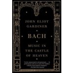 Bach: Music in the Castle of Heaven Gardiner John EliotPaperback – Hledejceny.cz