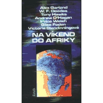 Na víkend do Afriky - Welsh Irvine, Garland Alex, Deedes William F., Foden Giles, Glendinningová Victoria, Hawks Tony, O´Hagan Andrew