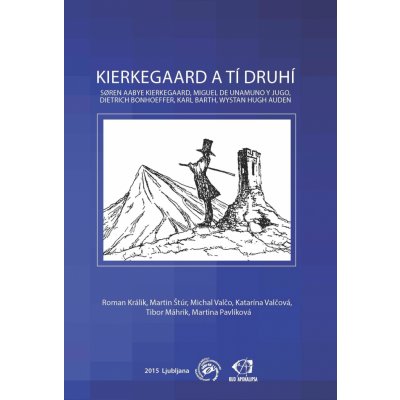 Králik Roman - Kierkegaard a tí druhí: Søren Aabye Kierkegaard, Miguel de Unamuno y Jugo, Dietrich Bonhoeffer, Karl Barth, Wystan Hugh Auden – Hledejceny.cz