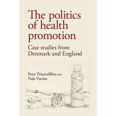 The politics of health promotion: Case studies from Denmark and England Triantafillou PeterPevná vazba – Hledejceny.cz
