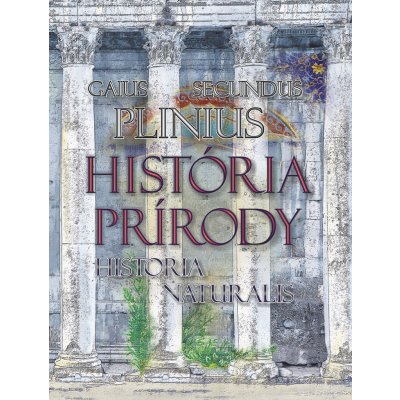 História prírody / Historia Naturalis - Gaius Plinius Secundus – Hledejceny.cz