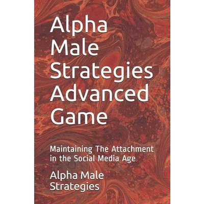 Alpha Male Strategies Advanced Game: Maintaining The Attachment in the Social Media Age Strategies Alpha MalePaperback – Hledejceny.cz