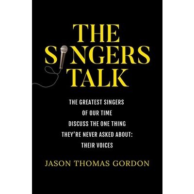 The Singers Talk: The Greatest Singers of Our Time Discuss the One Thing Theyre Never Asked About: Their Voices Gordon Jason ThomasPaperback