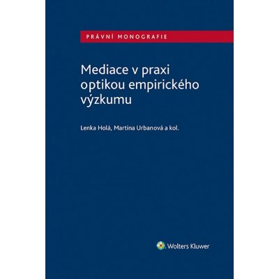 Mediace v praxi optikou empirického výzkumu - Lenka Holá, kolektiv autorů, Martina Urbanová – Hledejceny.cz