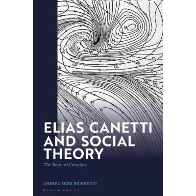 Elias Canetti and Social Theory: The Bond of Creation Brighenti Andrea MubiPevná vazba – Hledejceny.cz