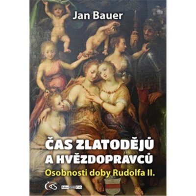 Čas zlatodějů a hvězdopravců - Osobnosti doby Rudolfa II. - Jan Bauer – Hledejceny.cz