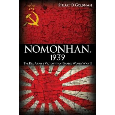 Nomonhan, 1939: The Red Armys Victory That Shaped World War II Goldman Stuart D.Paperback – Hledejceny.cz