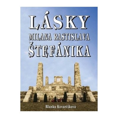 Lásky Milana Rastislava Štefánika - Blanka Kovarčíková – Zboží Mobilmania