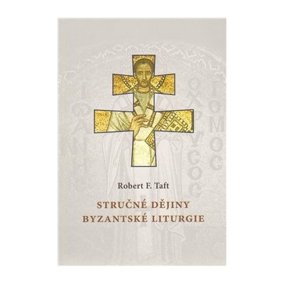 Stručné dějiny byzantské liturgie - Robert F. Taft – Zbozi.Blesk.cz