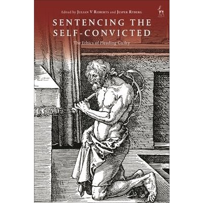 Sentencing the Self-Convicted: The Ethics of Pleading Guilty Roberts Julian V.Pevná vazba – Zboží Mobilmania