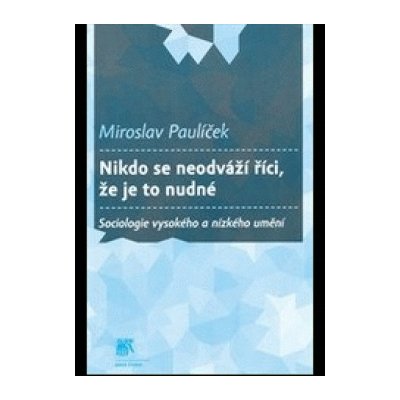 Nikdo se neodváží říci, že je to nudné. Sociologie vysokého a nízkého umění - Miroslav Paulíček – Zboží Mobilmania