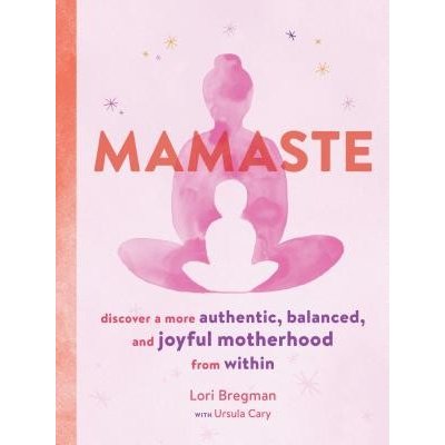 Mamaste: Discover a More Authentic, Balanced, and Joyful Motherhood from Within New Mother Books, Pregnancy Fitness Books, Wellness Books Bregman LoriPaperback – Hledejceny.cz