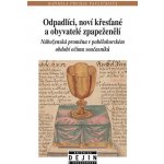 Odpadlíci, noví křesťané a obyvatelé zpapeženělí - Náboženská proměna v pobělohorském období očima současníků - Pavlíčková Radmila Prchal – Hledejceny.cz