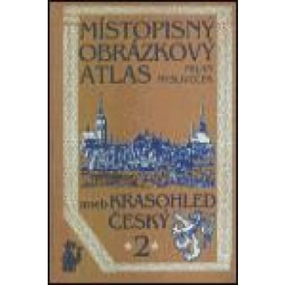 Místopisný obrázkový atlas aneb Krasohled český 2. – Hledejceny.cz