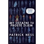 My ostatní tu prostě žijem - Patrick Ness – Zbozi.Blesk.cz