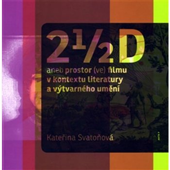 2 1/2 D aneb prostor ve filmu v kontextu literatury a výtvarného umění Kateřina Svatoňová