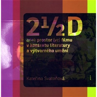 2 1/2 D aneb prostor ve filmu v kontextu literatury a výtvarného umění Kateřina Svatoňová
