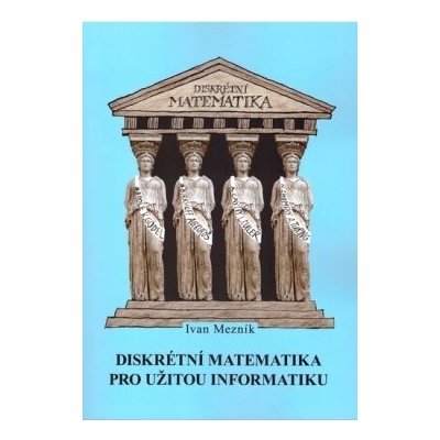 Diskrétní matematika pro užitou informatiku - 2. vydání – Hledejceny.cz