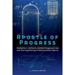 Apostle of Progress: Modesto C. Rolland, Global Progressivism, and the Engineering of Revolutionary Mexico Castro J. JustinPaperback – Hledejceny.cz