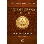 Lucemburská epopej II - Kralevic Karel 1334-1347 – Hledejceny.cz