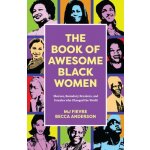 The Book of Awesome Black Women: Sheroes, Boundary Breakers, and Females Who Changed the World Historical Black Women Biographies Ages 13-18 Anderson BeccaPaperback – Sleviste.cz