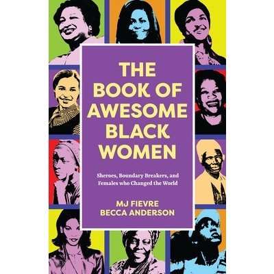 The Book of Awesome Black Women: Sheroes, Boundary Breakers, and Females Who Changed the World Historical Black Women Biographies Ages 13-18 Anderson BeccaPaperback