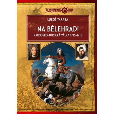 Na Bělehrad!. Rakousko-turecká válka 1716–1718 - Luboš Taraba e-kniha