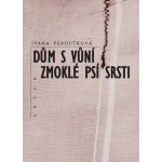 Dům s vůní zmoklé psí srsti - Ivana Peroutková – Hledejceny.cz
