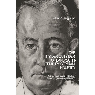 The Insider-Outsider of Early 20th-Century German Industry: Gnter Henle and the Klckner Steel Conglomerate, 1899-1955 - (Berghahn Volker R.)(Pevná vazba) – Hledejceny.cz