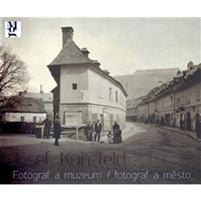 Josef Kunzfeld. Fotograf a muzeum/fotograf a město – Hledejceny.cz