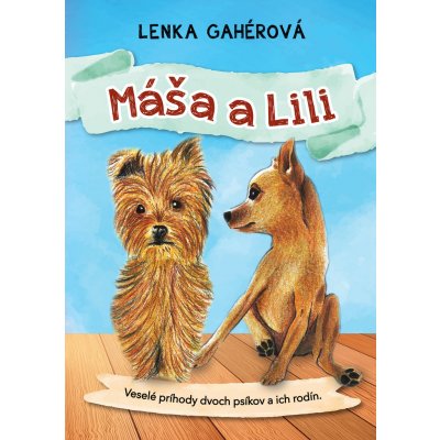 Máša a Lili: Veselé príhody dvoch psíkov a ich rodín. - Lenka Gahérová
