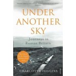 Journeys in Roman Britain... - Charlotte Higgins - Under Another Sky – Hledejceny.cz