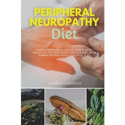 Peripheral Neuropathy Diet: A Beginner's 3-Week Step-by-Step Plan to Managing the Condition Through Diet, With Sample Recipes and a 7-Day Meal Pla Marshwell PatrickPaperback – Hledejceny.cz